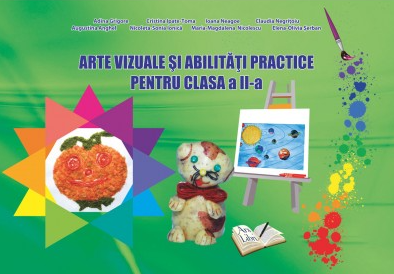 Arte vizuale si abilitati practice pentru clasa a II-a (Adina Grigore)