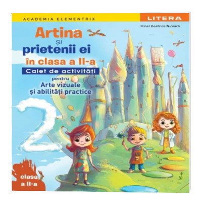 Artina si prietenii ei in clasa a II-a. Caiet de activitati pentru arte vizuale si abilitati practice