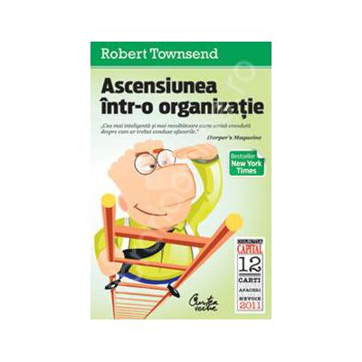 Ascensiunea intr-o organizatie. Cum impiedici o companie sa-si sufoce angajatii si sa-si gatuie profitul