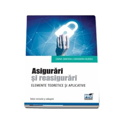 Asigurari si reasigurari. Elemente teoretice si aplicative. Editie revizuita si adaugita - Oana Simona Caraman-Hudea