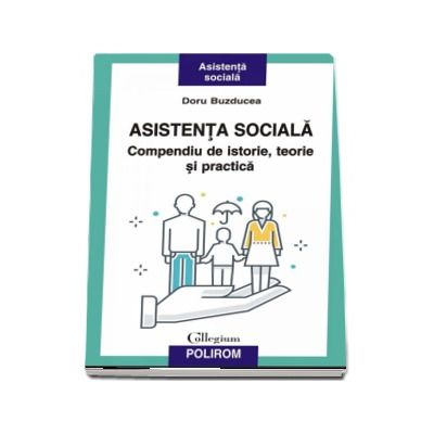 Asistenta sociala. Compendiu de istorie, teorie si practica - Doru Buzducea