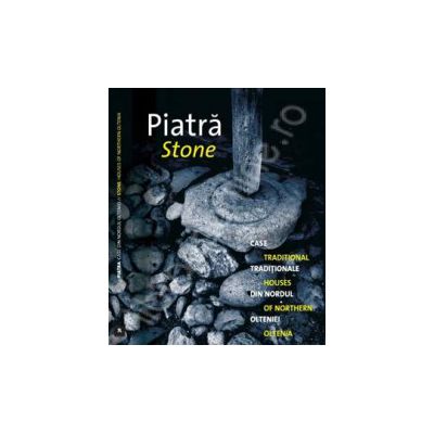Piatra. Case traditionale din Nordul Olteniei - Editie bilingva