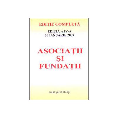 Asociatii si fundatii. Editia a IV-a. Actualizata la 30 ianuarie 2009