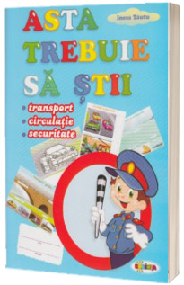 Asta trebuie sa stii - Transport, circulatie, securitate (Mapa)