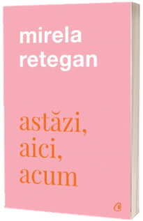 Astazi, aici, acum