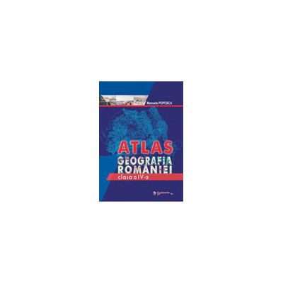 Atlas. Geografia Romaniei pentru clasa a IV-a