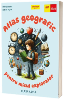 ATLAS geografic pentru micul explorator. Clasa a IV-a