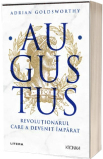 Augustus. Revolutionarul care a devenit imparat