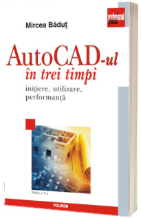 AutoCad-ul in trei timpi. (editia a V-a)