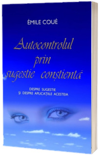 Autocontrolul prin sugestie constienta. Despre sugestie si despre aplicatiile acesteia