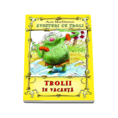 Aventuri cu troli. Trolii in vacanta (Volumul 2)