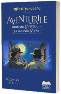 Aventurile detectivului Rafistol si a doctorului Baipas, Volumul II