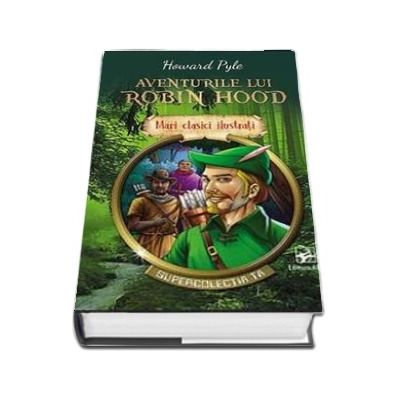 Aventurile lui Robin Hood. Mari clasici ilustrati