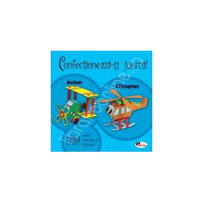 Avion si elicopter. Seria Confectioneaza-ti jucarii!