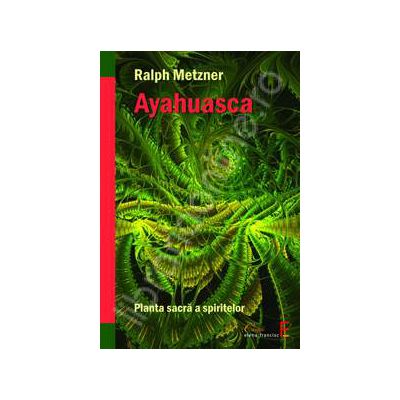 Ayahuasca. Planta sacra a spiritelor