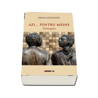 Azi...pentru maine - Dialoguri (Emilia Tutuianu)