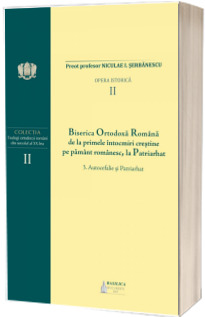 B.O.R. de la primele intocmiri crestine pe pamant romanesc la Patriarhat, volumul II
