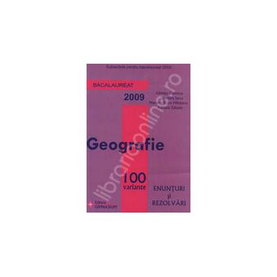 Bacalaureat 2009. Geografie 100 variante enunturi si rezolvari -  Subiectele pentru bacalaureat 2009