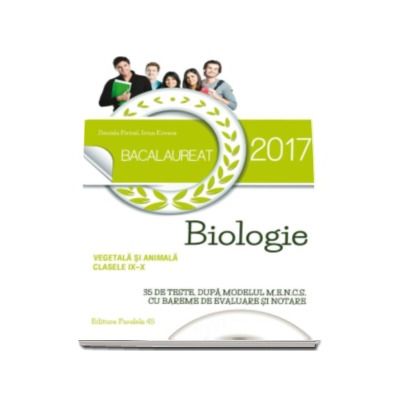Bacalaureat 2017. Biologie vegetala si animala, pentru clasele IX-X - 35 de teste, dupa modelul M.E.N.C.S. cu bareme de evaluare si notare