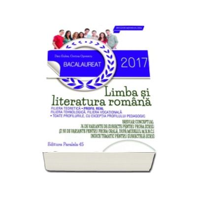 Bacalaureat 2017, Limba si literatura romana profil real - 76 de variante de subiecte pentru proba scrisa si 30 de variante pentru proba orala dupa modeul M.E.N.C.S. - Dan Gulea