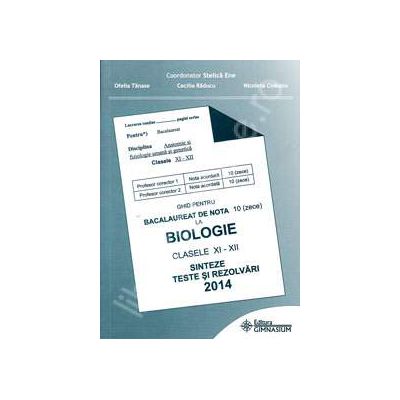 Bacalaureat biologie 2014 clasele XI-XII. Sinteze teste si rezolvari (Ghid pentru bacalaureat de nota 10)