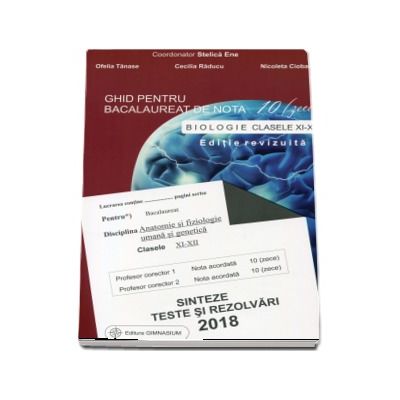 Bacalaureat biologie 2018 clasele XI-XII. Sinteze teste si rezolvari - Ghid pentru bacalaureat de nota 10 (zece). Editie revizuita