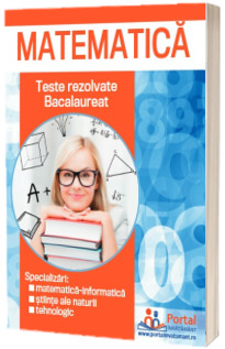 Bacalaureat. Culegere de teste rezolvate la matematica clasa a XII-a