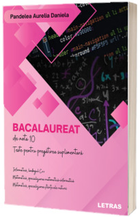 Bacalaureat de nota 10. Teste pentru pregatirea suplimentara