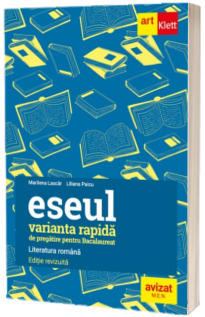 Bacalaureat. ESEUL - VARIANTA RAPIDA de pregatire pentru Bacalaureat. LITERATURA ROMANA