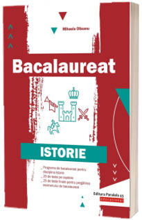 Bacalaureat. Istorie - 45 de variante de teste, dupa modelul M.E.N.