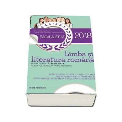 Bacalaureat Limba si literatura romana 2018. Profil Uman, 110 teste dupa modelul M.E.N. (30 de variante pentru proba orala si 80 de variante pentru proba scrisa)