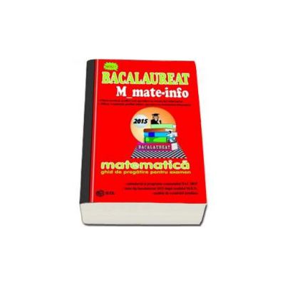 Bacalaureat Matematica 2015 - M_Mate-info. Ghid de pregatire pentru examen