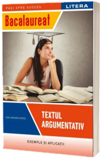 Bacalaureat. Textul argumentativ. Clasa a XII-a