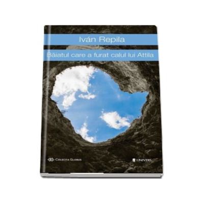 Baiatul care a furat calul lui Attila - Ivan Repila (Colectia Globus)