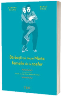 Barbatii vin de pe Marte, femeile de la coafor. Continuarea volumului Femeile vin de pe Venus, barbatii de la baut - Simona Tache