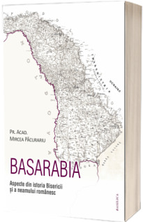 Basarabia. Aspecte din istoria Bisericii si a neamului romanesc