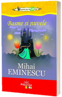 Basme si nuvele - Mihai Eminescu (Colectia elevi de 10 plus)