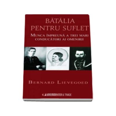 Batalia pentru suflet. Munca impreuna a trei mai coducatori ai omenirii - Bernard Lievegoed
