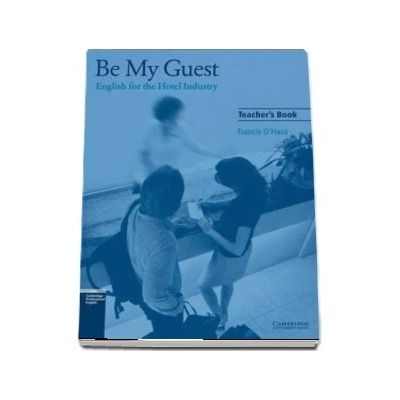 Be My Guest Teacher's Book - English for the Hotel Industry (Francis O`Hara )