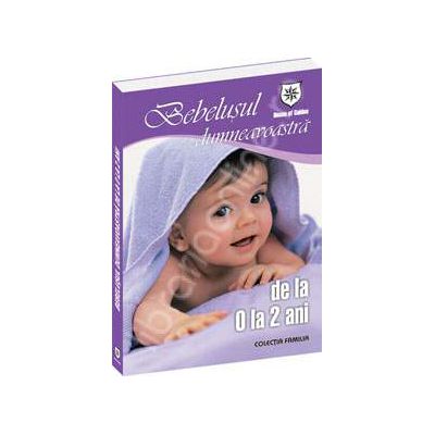 Bebelusul dumneavoastra de la 0 la 2 ani.