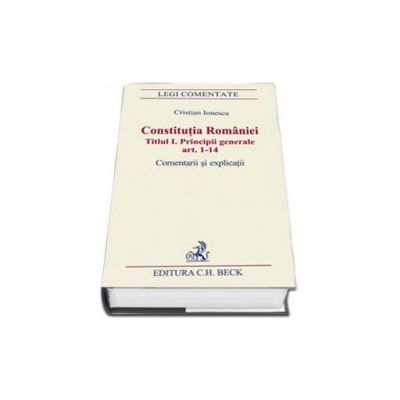 Constitutia Romaniei. Titlul I. Principii generale. Comentarii si explicatii - Articolele 1-14