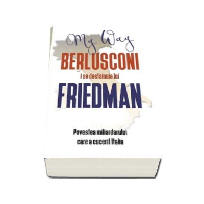Berlusconi i se destainuie lui Friedman - Povestea miliardarului care a cucerit Italia