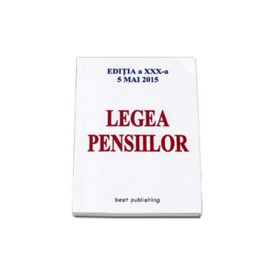 Legea Pensiilor - Editia a XXX-a. Actualizata la 5 mai 2015