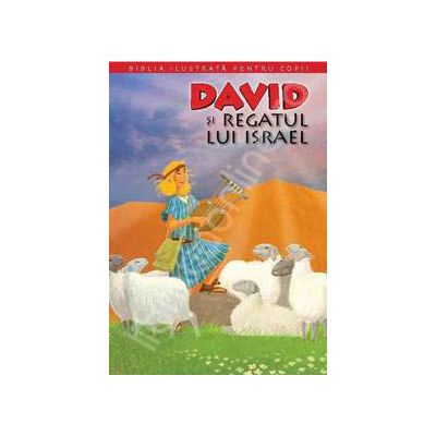 Biblia ilustrata pentru copii. Volumul VI - David si Regatul lui Israel
