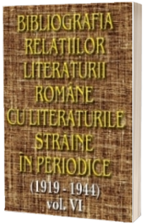 Bibliografia relatiilor literaturii romane cu literaturile straine in periodice (1919-1944). Volumul VI