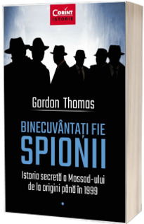 Binecuvantati fie spionii. Istoria secreta a Mossad-ului de la origini pana in 1999
