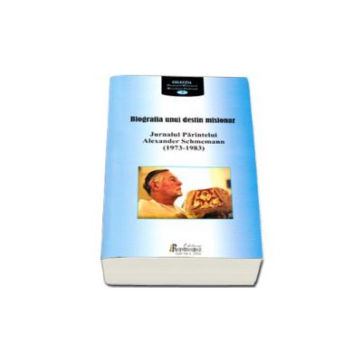 Biografia unui destin misionar - jurnalul Parintelui Alexander Schmemann (1973-1983)