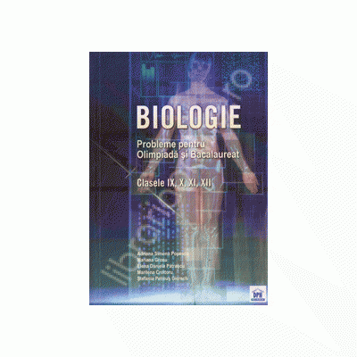 Biologie. Probleme pentru Olimpiada si Bacalaureat clasele IX, X, XI, XII