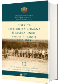 Biserica Ortodoxa Romana si Marea Unire - Preoti in transee: 1916-1919 - Volumul II