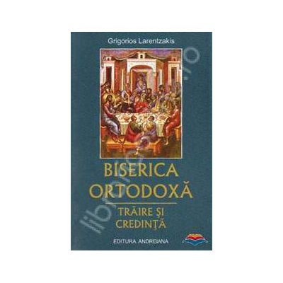 Biserica ortodoxa. Traire si credinta